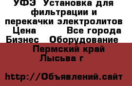 УФЭ-1Установка для фильтрации и перекачки электролитов › Цена ­ 111 - Все города Бизнес » Оборудование   . Пермский край,Лысьва г.